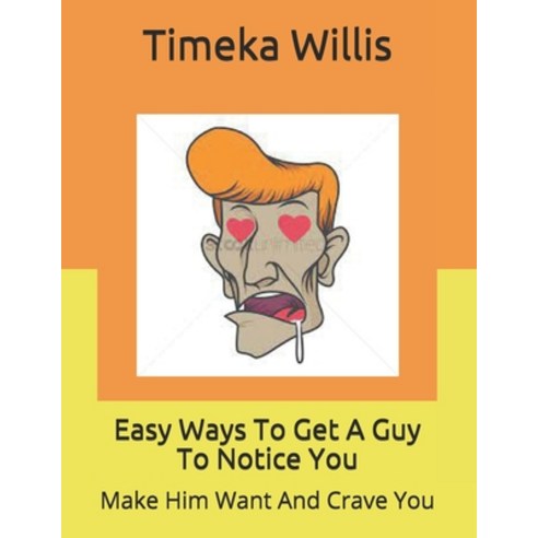 (영문도서) Easy Ways To Get A Guy To Notice You: Make Him Want And Crave You Paperback, Independently Published, English, 9798509588174