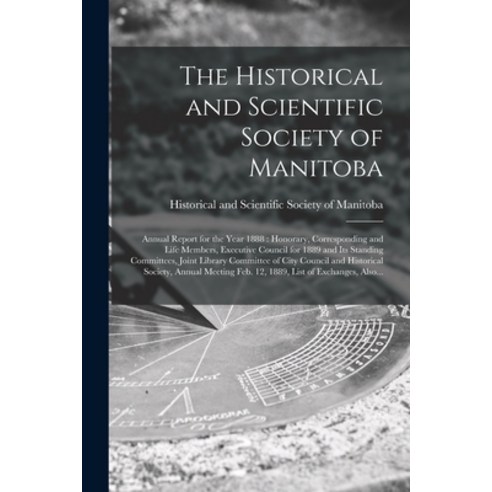 (영문도서) The Historical and Scientific Society of Manitoba [microform]: Annual Report for the Year 188... Paperback, Legare Street Press, English, 9781013664670