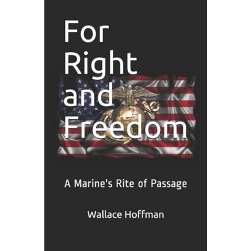 For Right and Freedom: A Marine''s Rite of Passage Paperback, Independently Published