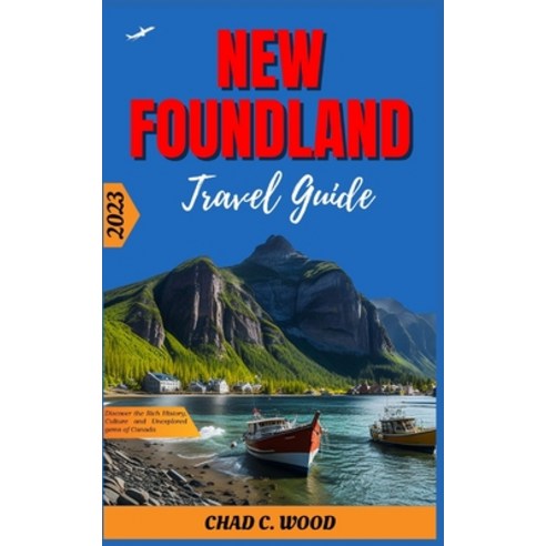(영문도서) New Foundland Travel Guide 2023: Discover the Rich History Culture and Unexplored gems of Ca... Paperback, Independently Published, English, 9798856931890