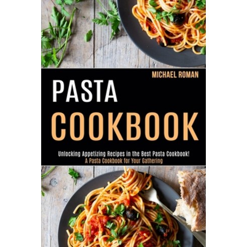Pasta Cookbook: A Pasta Cookbook for Your Gathering (Unlocking Appetizing Recipes in the Best Pasta ... Paperback, Alex Howard, English, 9781990169090