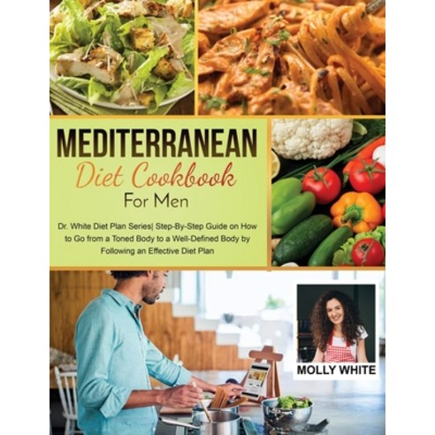 (영문도서) Mediterranean Diet Cookbook for Men: Dr. White Diet Plan Series Step- By-Step Guide on How to... Paperback, Dr. Molly White, English, 9781803121383