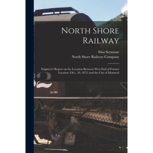 (영문도서) North Shore Railway [microform]: Engineer''s Report on the Location Between West End of Former... Paperback, Legare Street Press, English, 9781014138811