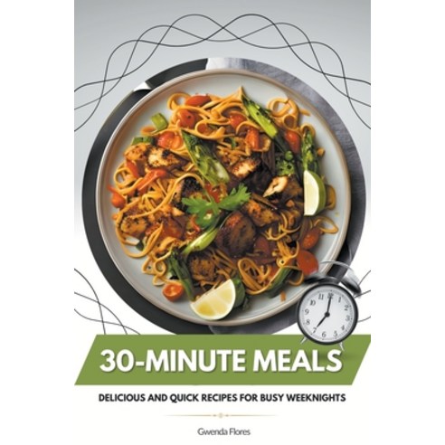 (영문도서) 30-Minute Meals: Delicious and Quick Recipes for Busy Weeknights Paperback, Gwenda Flores, English, 9798215947166