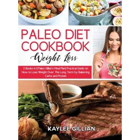 (영문도서) Paleo Diet Cookbook for Weight Loss: 2 Books in 1 Paleo Gillian''s Meal Plan Practical Guide o... Hardcover, Dr. Kaylee Gillian, English, 9781803215051