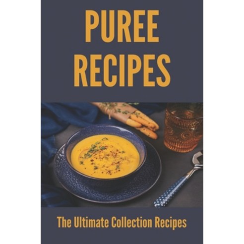 (영문도서) Puree Recipes: The Ultimate Collection Recipes: How To Make Puree Book Paperback, Independently Published, English, 9798504939605