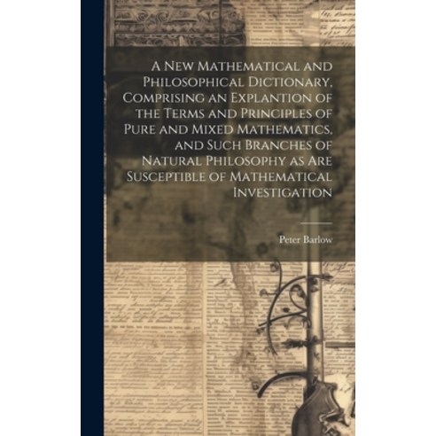 (영문도서) A New Mathematical and Philosophical Dictionary Comprising an Explantion of the Terms and Pr... Hardcover, Legare Street Press, English, 9781020488627