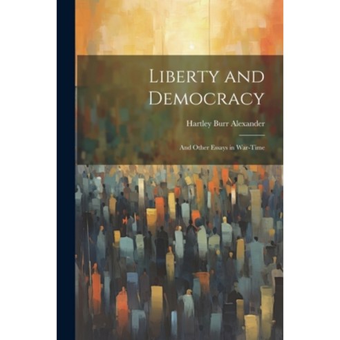 (영문도서) Liberty and Democracy: And Other Essays in War-time Paperback, Legare Street Press, English, 9781022095250