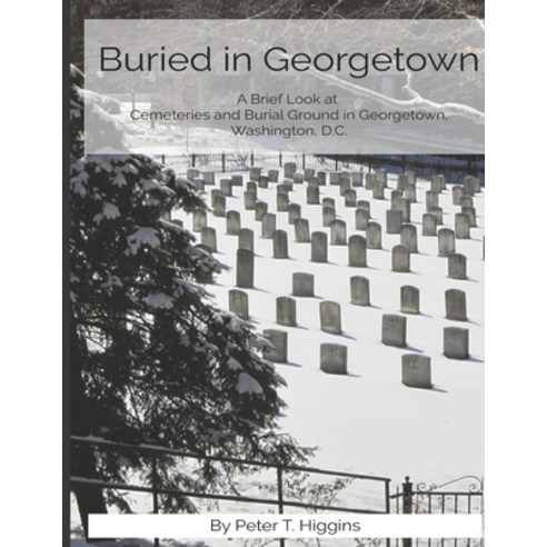 (영문도서) Buried In Georgetown: A Brief Look At Cemeteries and Burial Grounds in Georgetown Washington... Paperback, Tender Fire Books, English, 9781735123868