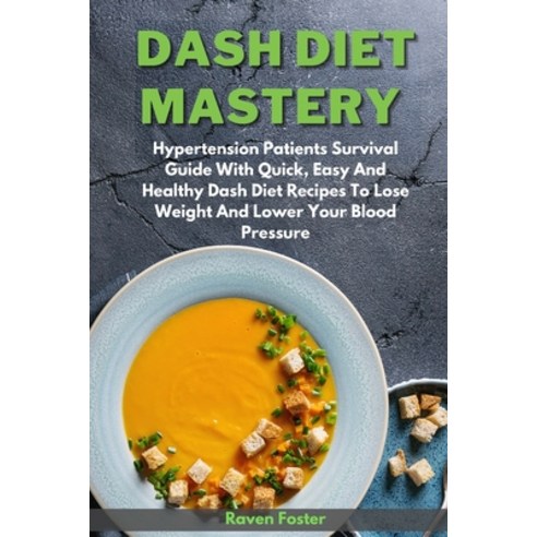 (영문도서) Dash Diet Mastery: Hypertension Patients Survival Guide With Quick Easy And Healthy Dash Die... Paperback, Raven Foster, English, 9781801852784