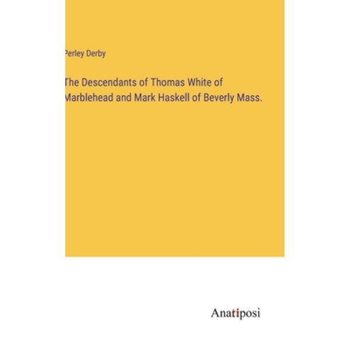 (영문도서) The Descendants of Thomas White of Marblehead and Mark Haskell of Beverly Mass. Hardcover, Anatiposi Verlag, English, 9783382808457