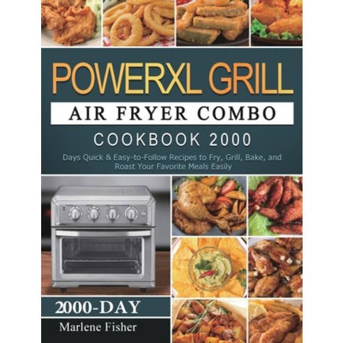(영문도서) PowerXL Grill Air Fryer Combo Cookbook 2000: 2000 Days Quick & Easy-to-Follow Recipes to Fry ... Hardcover, Marlene Fisher, English, 9781803207926