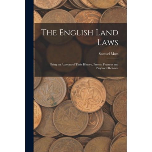 (영문도서) The English Land Laws: Being an Account of Their History Present Features and Proposed Reforms Paperback, Legare Street Press, 9781017149067