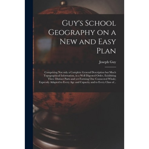 (영문도서) Guy''s School Geography on a New and Easy Plan [microform]: Comprising Not Only a Complete Gen... Paperback, Legare Street Press, English, 9781014397041