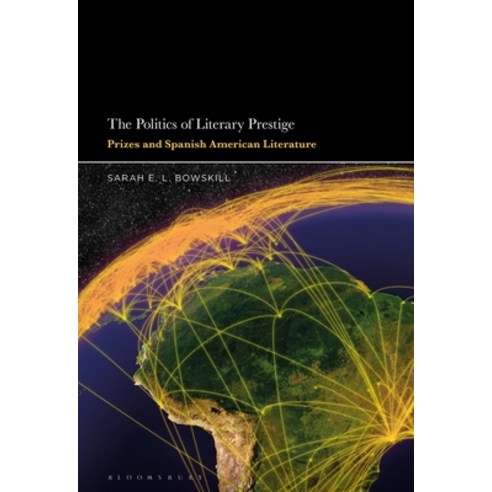 (영문도서) The Politics of Literary Prestige: Prizes and Spanish American Literature Hardcover, Bloomsbury Academic, English, 9781501350771