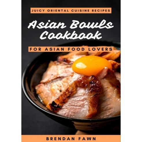 (영문도서) Asian Bowls Cookbook: Juicy Oriental Cuisine Recipes for Asian Food Lovers Paperback, Independently Published, English, 9798417510595