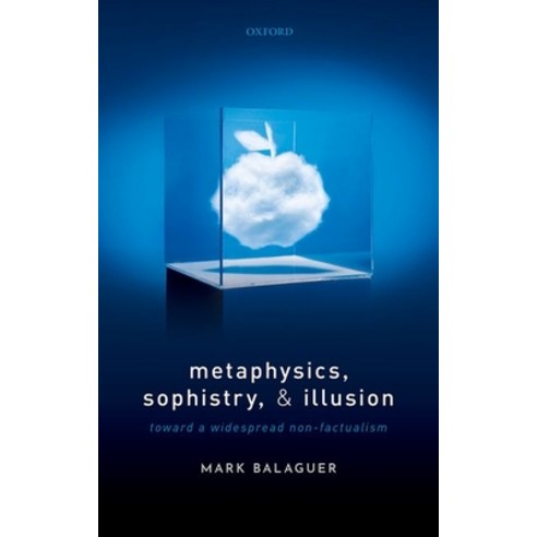 Metaphysics Sophistry and Illusion: Toward a Widespread Non-Factualism Hardcover, Oxford University Press, USA, English, 9780198868361