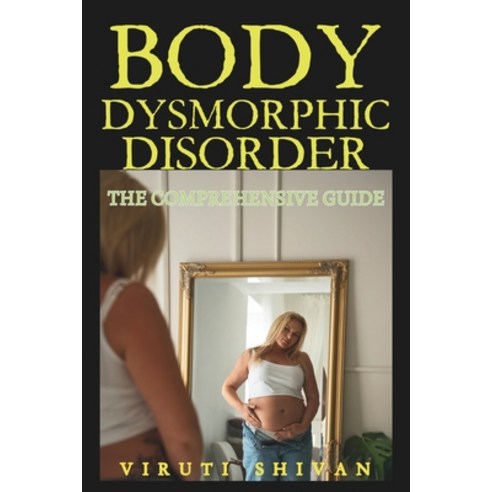 (영문도서) Body Dysmorphic Disorder - The Comprehensive Guide: Understanding and Overcoming the Hidden S... Paperback, Independently Published, English, 9798867210045