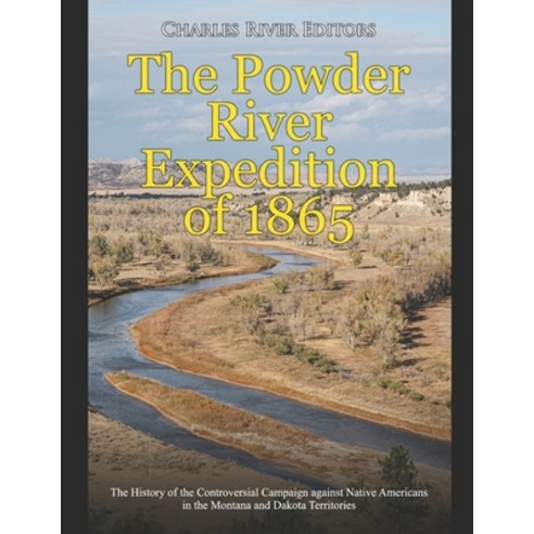 The Powder River Expedition of 1865: The History of the Controversial Campaign against Native Americ... Paperback, Independently Published, English, 9798560653606