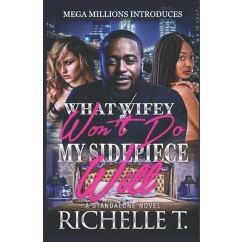 (영문도서) What Wifey Won''t Do My Sidepiece Will: A Standalone Novel Paperback, Mega Millions Introduces, English, 9780692037362