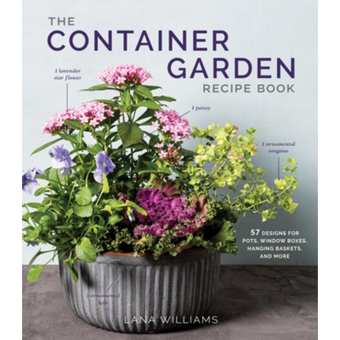 (영문도서) The Container Garden Recipe Book: 57 Designs for Pots Window Boxes Hanging Baskets and More Hardcover, Artisan Publishers, English, 9781648291876