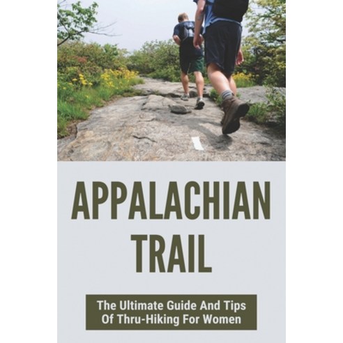 (영문도서) Appalachian Trail: The Ultimate Guide And Tips Of Thru-Hiking For Women: Hiking The Appalachi... Paperback, Independently Published, English, 9798501794467
