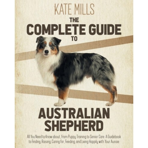 The Complete Guide to Australian Shepherd: All You Need to Know about from Puppy Training to Senior... Paperback, English, 9781914164026, Rebirth Publishing Ltd