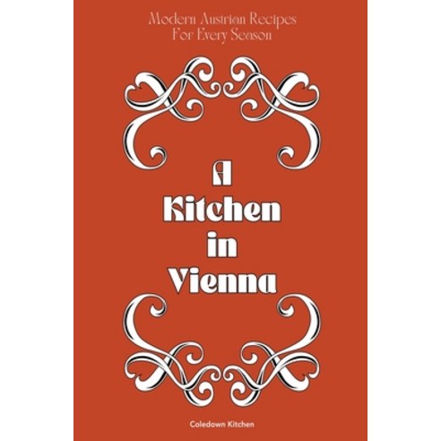 (영문도서) A Kitchen in Vienna: Modern Austrian Recipes For Every Season Paperback, Coledown Kitchen, English, 9798224971411