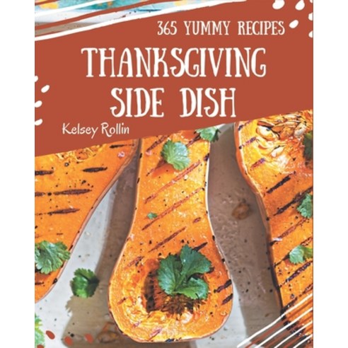 365 Yummy Thanksgiving Side Dish Recipes: A Yummy Thanksgiving Side Dish Cookbook from the Heart! Paperback, Independently Published
