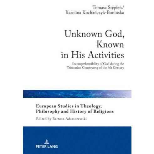 Unknown God Known in His Activities: Incomprehensibility of God During the Trinitarian Controversy ... Hardcover, Peter Lang Gmbh, Internationaler Verlag Der W