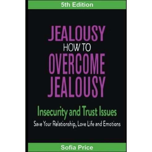 (영문도서) Jealousy: How To Overcome Jealousy Insecurity and Trust Issues - Save Your Relationship Lov... Paperback, Sofia Price, English, 9798201293932