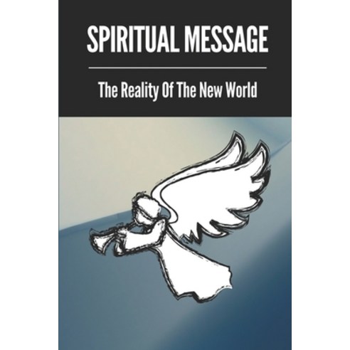 (영문도서) Spiritual Message: The Reality Of The New World: Spiritual Adventure Paperback, Independently Published, English, 9798539306717