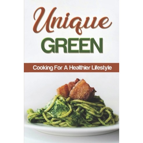 (영문도서) Unique Green: Cooking For A Healthier Lifestyle: Fast Cooking Paperback, Independently Published, English, 9798472334655