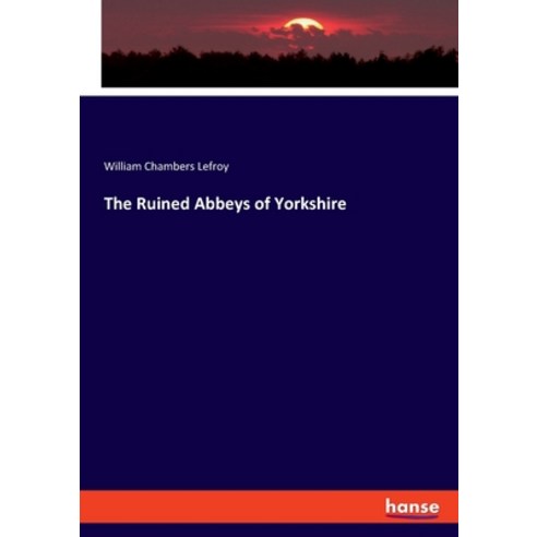 (영문도서) The Ruined Abbeys of Yorkshire Paperback, Hansebooks, English, 9783348116732