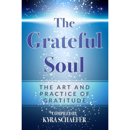 The Grateful Soul: The Art And Practice Of Gratitude Paperback, As You Wish Publishing