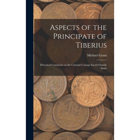 (영문도서) Aspects of the Principate of Tiberius; Historical Comments on the Colonial Coinage Issued Out... Hardcover, Hassell Street Press, English, 9781013959554