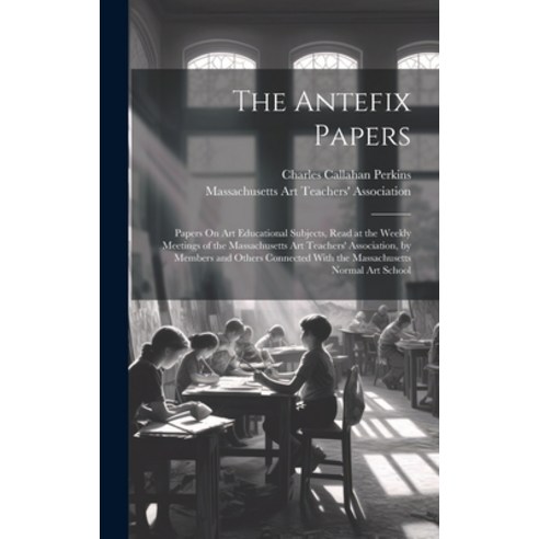 (영문도서) The Antefix Papers: Papers On Art Educational Subjects Read at the Weekly Meetings of the Ma... Hardcover, Legare Street Press, English, 9781020655920