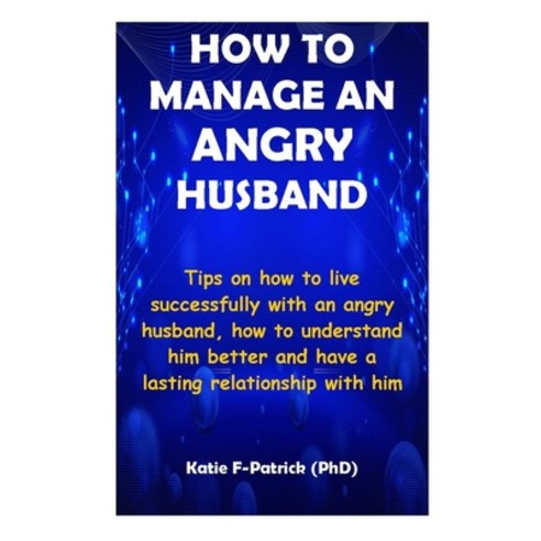 How to Manage an Angry Husband: Tips on how to live successfully with an angry husband and how to un... Paperback, Independently Published