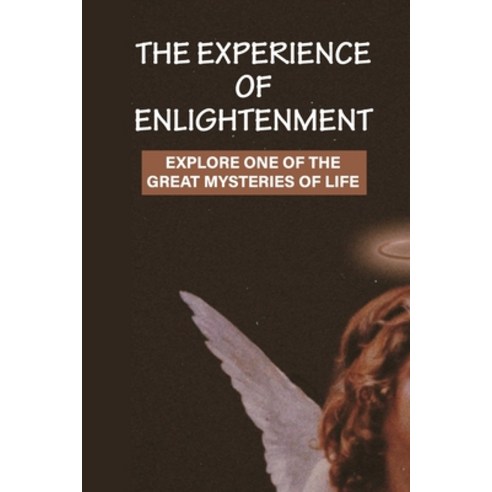 (영문도서) The Experience Of Enlightenment: Explore One Of The Great Mysteries Of Life: Information And ... Paperback, Independently Published, English, 9798538467013