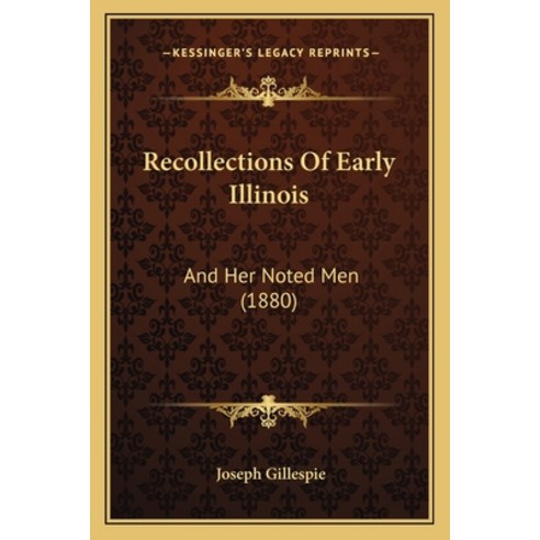 Recollections Of Early Illinois: And Her Noted Men (1880) Paperback, Kessinger Publishing