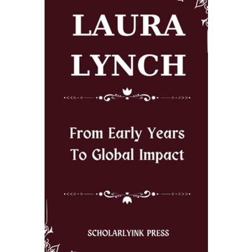 (영문도서) Laura Lynch: From Early Years to Global Impact Paperback, Independently Published, English, 9798872810896