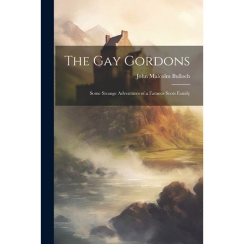 (영문도서) The gay Gordons: Some Strange Adventures of a Famous Scots Family Paperback, Legare Street Press, English, 9781021446725
