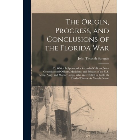 (영문도서) The Origin Progress and Conclusions of the Florida War: To Which Is Appended a Record of Of... Paperback, Legare Street Press, English, 9781015717145