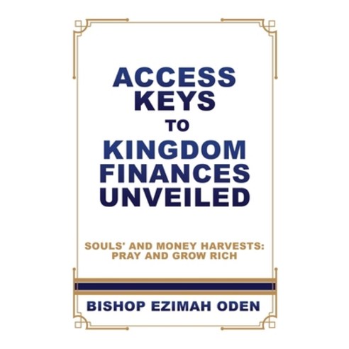 (영문도서) Access Keys to Kingdom Finances Unveiled: Souls'' and Money Harvests: Pray and Grow Rich Paperback, Xulon Press, English, 9781545668863