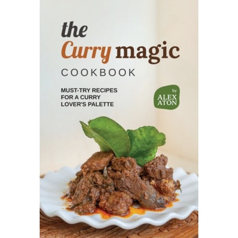 (영문도서) The Curry Magic Cookbook: Must-Try Recipes for a Curry Lover''s Palette Paperback, Independently Published, English, 9798866006304