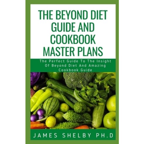 The Beyond Diet Guide and Cookbook Master Plans: The Perfect Guide To The Insight Of Beyond Diet And... Paperback, Independently Published, English, 9798561930133