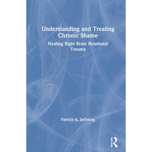 (영문도서) Understanding and Treating Chronic Shame: Healing Right Brain Relational Trauma Hardcover, Routledge, English, 9780367374471