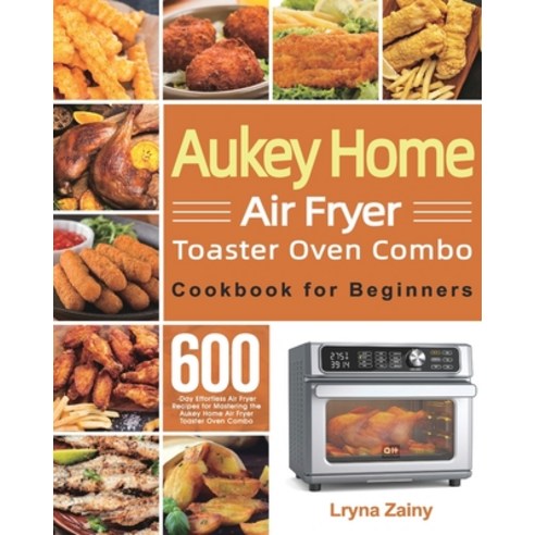 (영문도서) Aukey Home Air Fryer Toaster Oven Combo Cookbook for Beginners: 600-Day Effortless Air Fryer ... Paperback, Mate Peter, English, 9781639350575