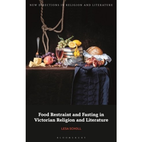 (영문도서) Food Restraint and Fasting in Victorian Religion and Literature Hardcover, Bloomsbury Academic, English, 9781350256514