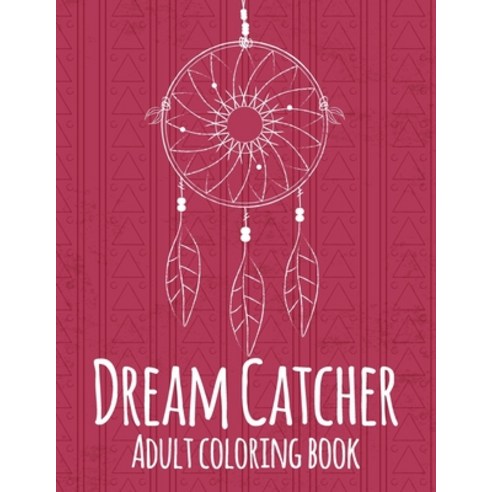 Dream Catcher Adult Coloring Book: A Fanstatic Coloring Book of 42 unique Beautiful Detailed Dream C... Paperback, Independently Published